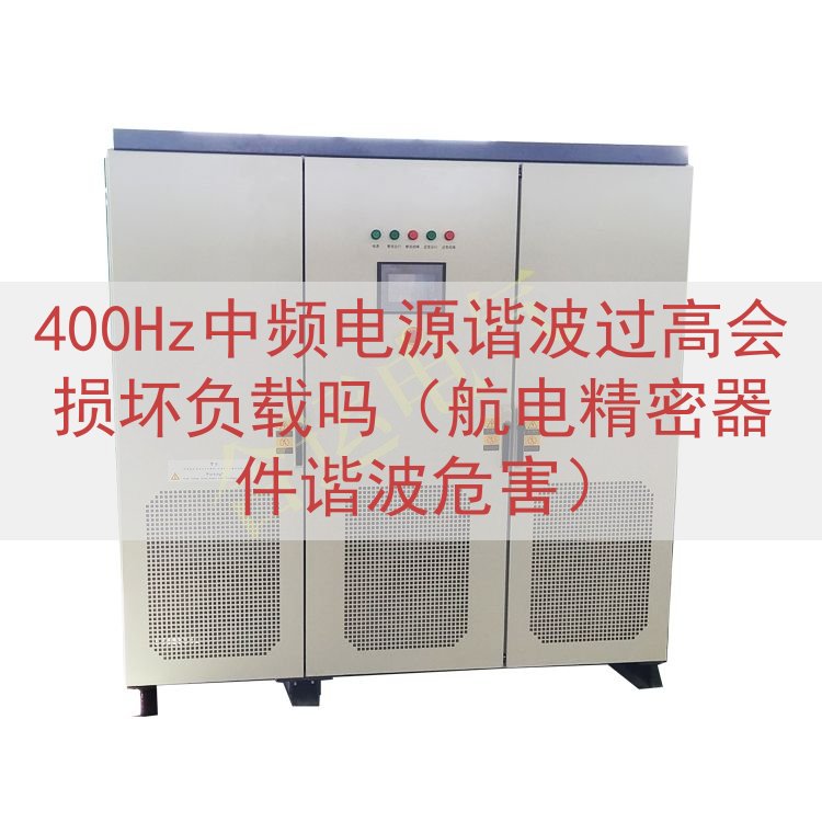 400Hz中频电源谐波过高会损坏负载吗（航电精密器件谐波危害）