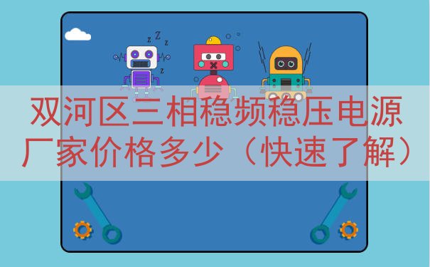 双河区三相稳频稳压电源厂家价格多少（快速了解）